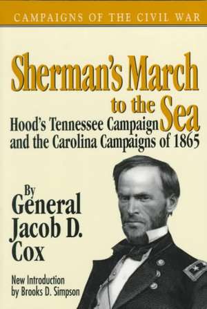 Sherman's March To The Sea: Hoods Tennessee Campaign and the Carolina Campaigns of 1865 de General Jacob D. Cox