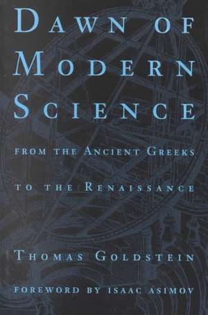 Dawn Of Modern Science: From The Ancient Greeks To The Renaissance de Thomas Goldstein