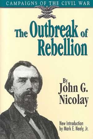 The Outbreak Of Rebellion: Campaigns Of The Civil War de John G. Nicolay