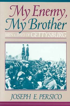 My Enemy, My Brother: Men and Days of Gettysburg de Joseph E. Persico