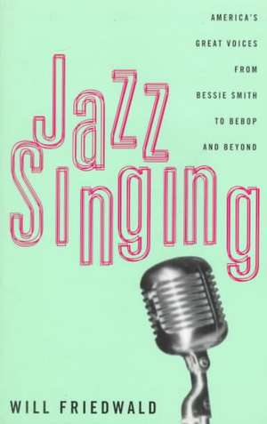 Jazz Singing: America's Great Voices From Bessie Smith To Bebop And Beyond de Will Friedwald