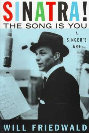 Sinatra! The Song Is You: A Singer's Art de Will Friedwald