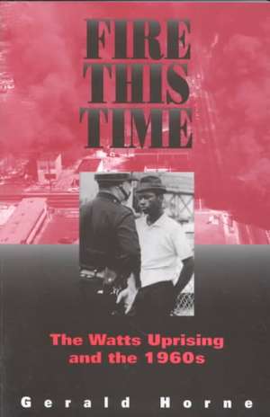 Fire This Time: The Watts Uprising And The 1960s de Gerald Horne