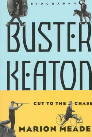 Buster Keaton: Cut To The Chase de Marion Meade