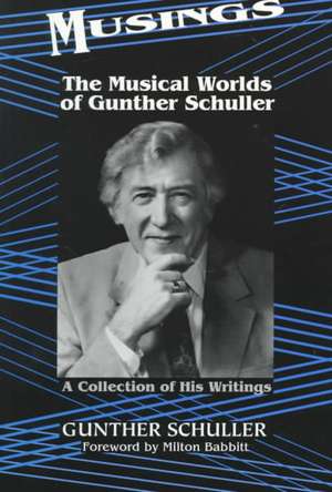 Musings: The Musical Worlds Of Gunther Schuller de Gunther Schuller