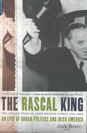 The Rascal King: The Life And Times Of James Michael Curley (1874-1958) de Jack Beatty