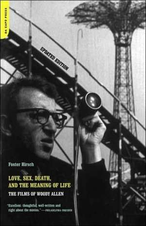 Love, Sex, Death, And The Meaning Of Life: The Films Of Woody Allen de Foster Hirsch