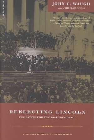 Reelecting Lincoln: The Battle For The 1864 Presidency de John Waugh