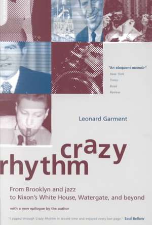 Crazy Rhythm: From Brooklyn And Jazz To Nixon's White House, Watergate, And Beyond de Leonard Garment