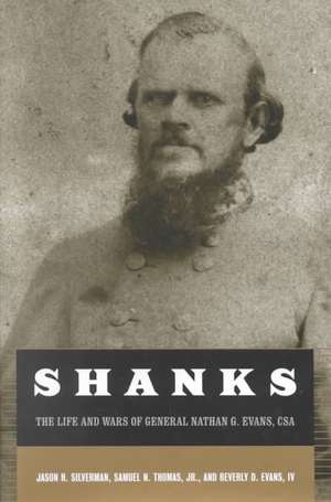 Shanks: The Life And Wars Of General Nathan G. Ebans, Csa de Jason Silverman