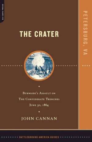 The Crater: Burnside's Assault On The Confederate Trenches July 30, 1864 de John Cannan