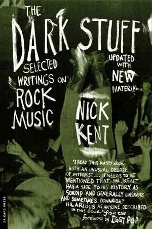 The Dark Stuff: Selected Writings On Rock Music Updated Edition de Nick Kent