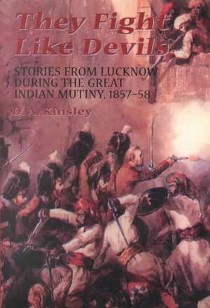 They Fight Like Devils: Stories From Lucknow During The Great Indian Mutiny, 1857-58 de D.a. Kinsley