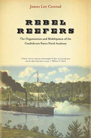 Rebel Reefers: The Organization And Midshipmen Of The Confederate States Naval Academy de James Lee Conrad