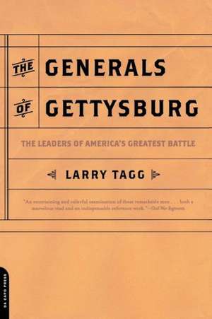 The Generals Of Gettysburg: the Leaders Of America's Greatest Battle de Larry Tagg