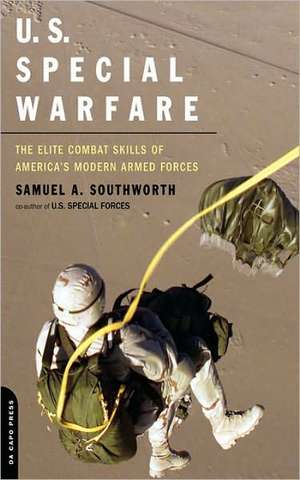 U.S. Special Warfare: The Elite Combat Skills Of America's Modern Armed Forces de Samuel Southworth