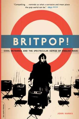 Britpop!: Cool Britannia And The Spectacular Demise Of English Rock de John Harris