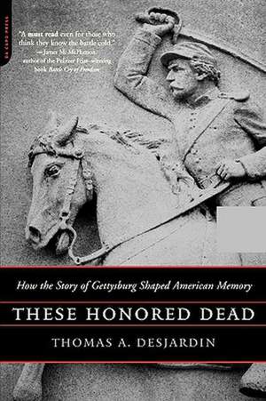 These Honored Dead: How The Story Of Gettysburg Shaped American Memory de Thomas A. Desjardin