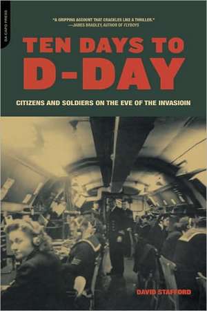 Ten Days to D-Day: Citizens and Soldiers on the Eve of the Invasion de David Stafford