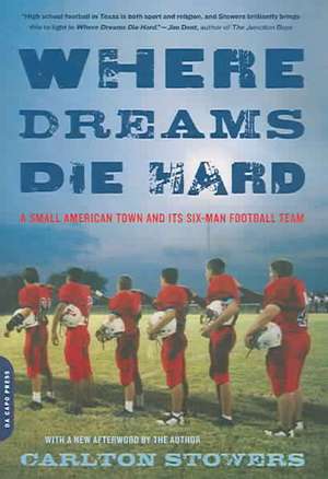 Where Dreams Die Hard: A Small American Town and Its Six-Man Football Team de Carlton Stowers