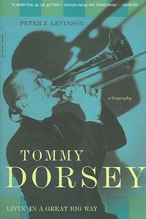 Tommy Dorsey: Livin' in a Great Big Way, A Biography de Peter J. Levinson