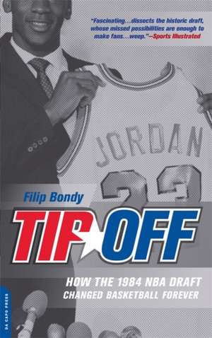 Tip-Off: How the 1984 NBA Draft Changed Basketball Forever de Filip Bondy