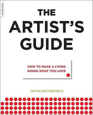 The Artist's Guide: How to Make a Living Doing What You Love de Jackie Battenfield