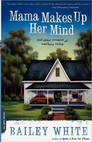 Mama Makes Up Her Mind: And Other Dangers of Southern Living de Bailey White