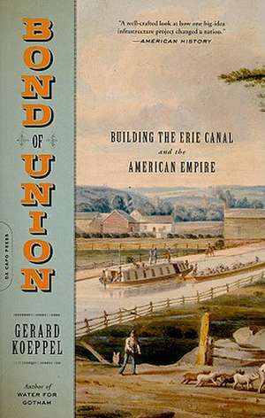 Bond of Union: Building the Erie Canal and the American Empire de Gerard Koeppel