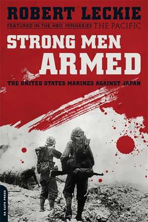 Strong Men Armed: The United States Marines Against Japan de Robert Leckie