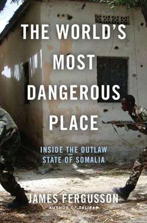 The World's Most Dangerous Place: Inside the Outlaw State of Somalia de James Fergusson