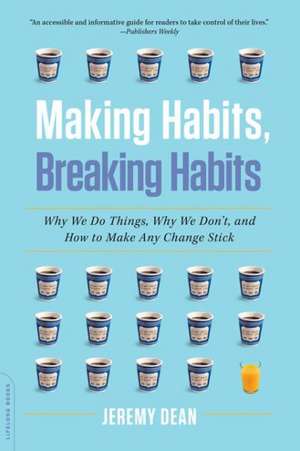 Making Habits, Breaking Habits: Why We Do Things, Why We Don't, and How to Make Any Change Stick de Jeremy Dean