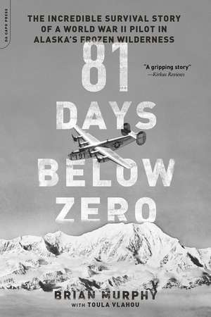 81 Days Below Zero: The Incredible Survival Story of a World War II Pilot in Alaska's Frozen Wilderness de Brian Murphy