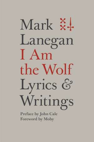 I Am the Wolf: Lyrics and Writings de Mark Lanegan