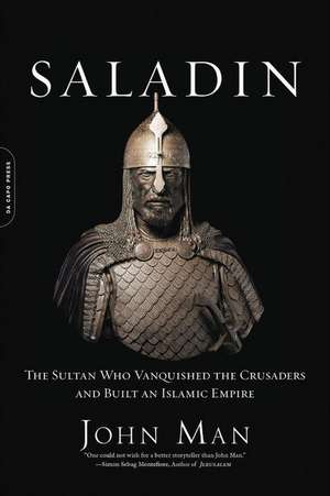 Saladin: The Sultan Who Vanquished the Crusaders and Built an Islamic Empire de John Man