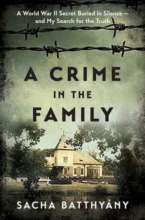 A Crime in the Family: A World War II Secret Buried in Silence--and My Search for the Truth de Sacha Batthyany