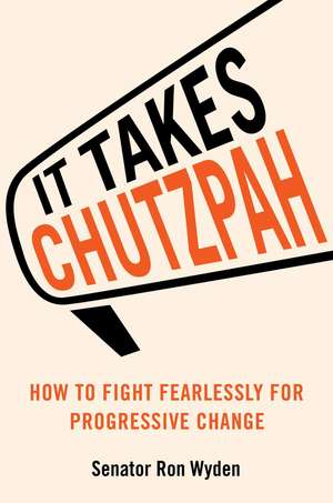 It Takes Chutzpah: How to Fight Fearlessly for Progressive Change de Ron Wyden