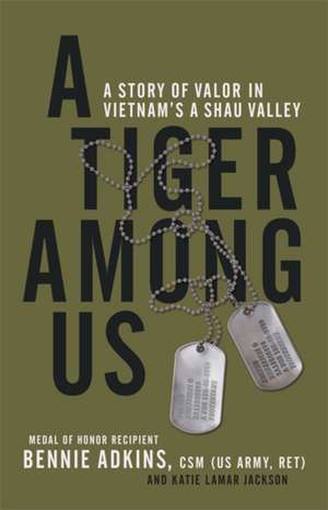 A Tiger among Us: A Story of Valor in Vietnam's A Shau Valley de Bennie G. Adkins