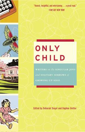 Only Child: Writers on the Singular Joys and Solitary Sorrows of Growing Up Solo de Deborah Siegel