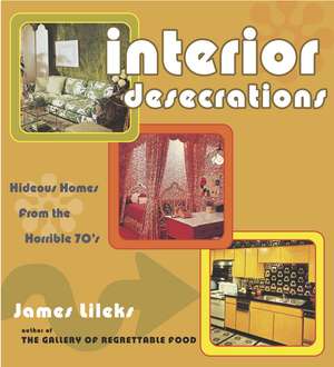 Interior Desecrations: Hideous Homes from the Horrible '70s de James Lileks