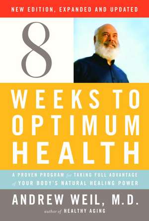 Eight Weeks to Optimum Health: A Proven Program for Taking Full Advantage of Your Body's Natural Healing Power de Andrew Weil