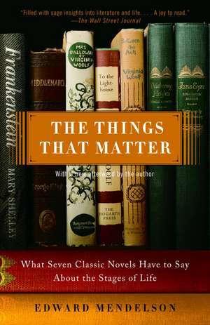 The Things That Matter: What Seven Classic Novels Have to Say about the Stages of Life de Edward Mendelson