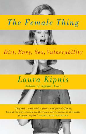 The Female Thing: Dirt, Envy, Sex, Vulnerability de Laura Kipnis