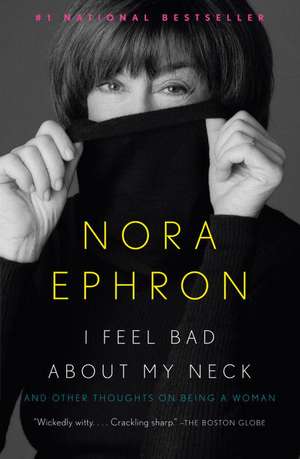 I Feel Bad about My Neck: And Other Thoughts on Being a Woman de Nora Ephron