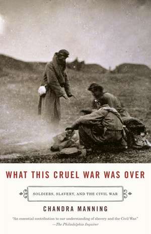 What This Cruel War Was Over: Soldiers, Slavery, and the Civil War de Chandra Manning