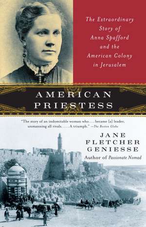 American Priestess: The Extraordinary Story of Anna Spafford and the American Colony in Jerusalem de Jane Fletcher Geniesse