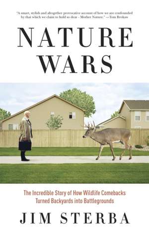 Nature Wars: The Incredible Story of How Wildlife Comebacks Turned Backyards Into Battlegrounds de Jim Sterba