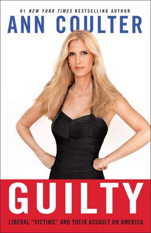 Guilty: Liberal "Victims" and Their Assault on America de Ann Coulter