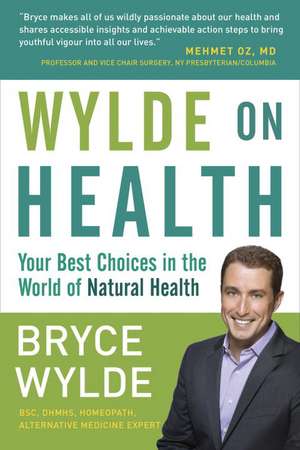 Wylde on Health: Your Best Choices in the World of Natural Health de Bryce Wylde