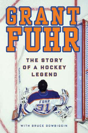 Grant Fuhr: The Story of a Hockey Legend de Grant Fuhr